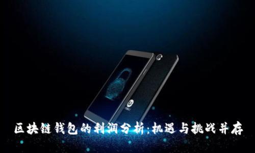 区块链钱包的利润分析：机遇与挑战并存