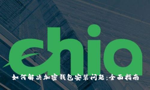 如何解决加密钱包安装问题：全面指南