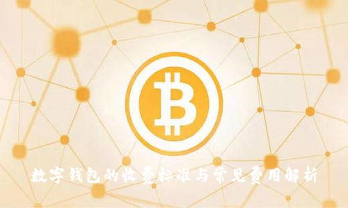 数字钱包的收费标准与常见费用解析