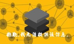 抱歉，我无法提供该信息。