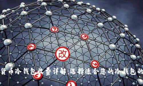 数字货币冷钱包收费详解：选择适合您的冷钱包的方法