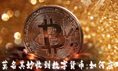 
数字钱包莫名其妙收到数字货币：如何应对和处理？