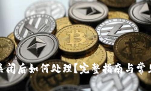 加密钱包关闭后如何处理？完整指南与常见问题解答