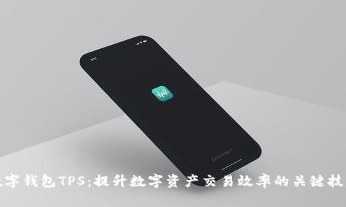 数字钱包TPS：提升数字资产交易效率的关键技术