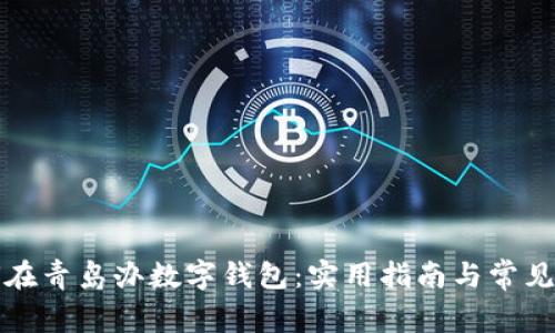 如何在青岛办数字钱包:实用指南与常见问题