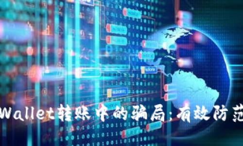 设计
如何识别tpWallet转账中的骗局:有效防范方法与技巧