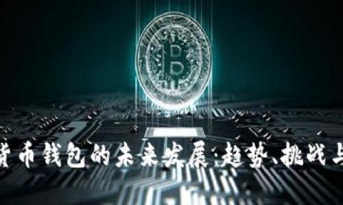 加密货币钱包的未来发展:趋势、挑战与机遇