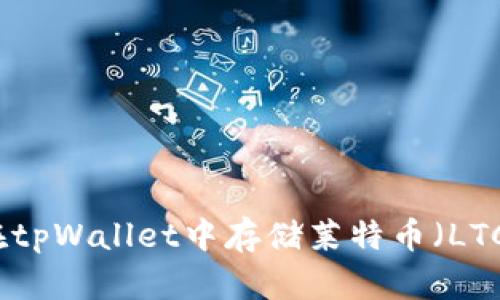如何在tpWallet中存储莱特币(LTC)详解