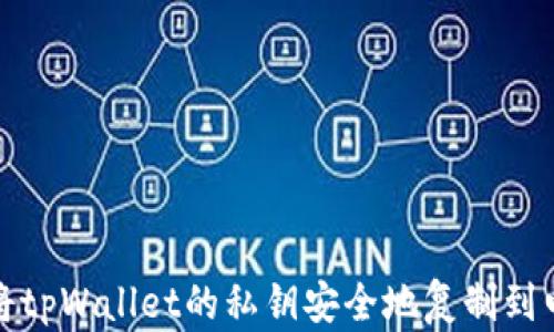 如何将tpWallet的私钥安全地复制到电脑上