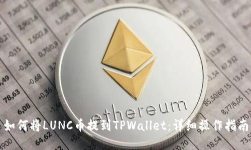 如何将LUNC币提到TPWallet:详细操作指南