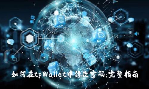 如何在tpWallet中修改密码:完整指南