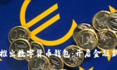 工行推出数字货币钱包:开启金融新时代