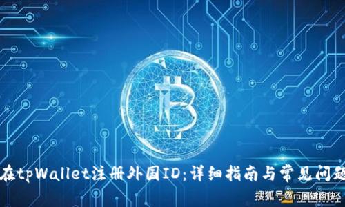 如何在tpWallet注册外国ID:详细指南与常见问题解答