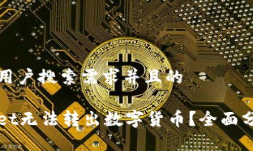 思考一个符合用户搜索需求并且的

为什么tpWallet无法转出数字货币？全面分析及解决方案