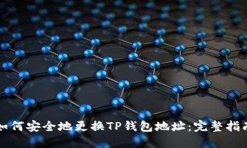 如何安全地更换TP钱包地址：完整指南