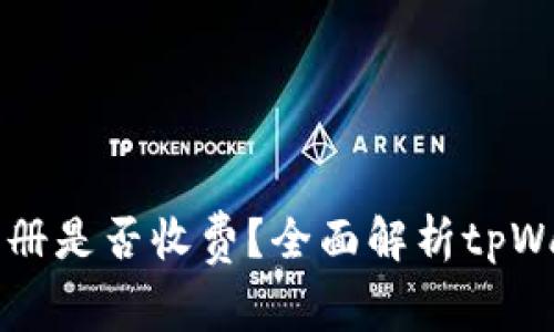 tpWallet钱包注册是否收费？全面解析tpWallet的使用成本