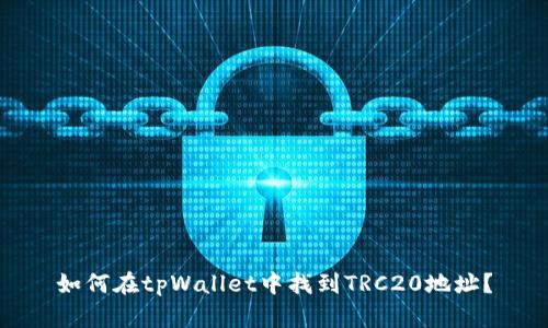 如何在tpWallet中找到TRC20地址？