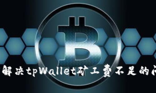 如何解决tpWallet矿工费不足的问题?
