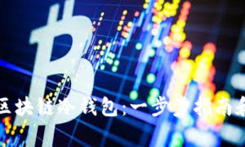 如何创建区块链冷钱包：一步步指南和注意事项