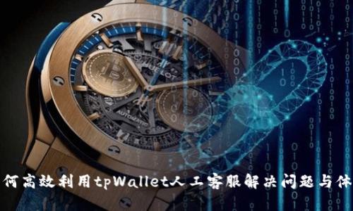 如何高效利用tpWallet人工客服解决问题与体验