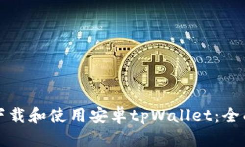 如何下载和使用安卓tpWallet：全面指南