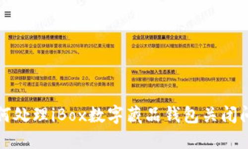 如何处理iBox数字藏品钱包关闭问题