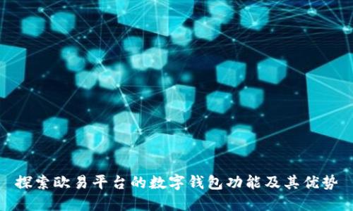 探索欧易平台的数字钱包功能及其优势