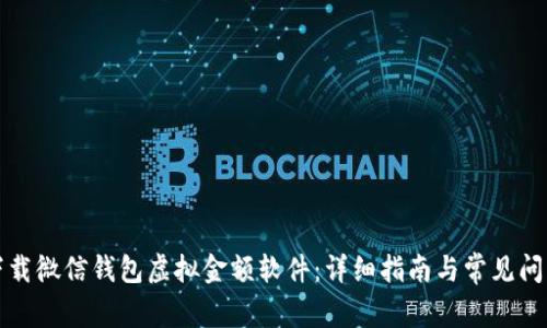 如何下载微信钱包虚拟金额软件：详细指南与常见问题解答