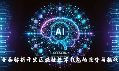 全面解析开发区块链数字钱包的优势与挑战