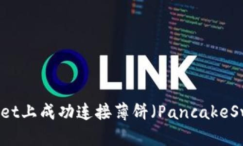 如何在tpWallet上成功连接薄饼（PancakeSwap）进行交易