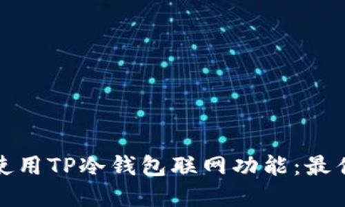 如何安全地使用TP冷钱包联网功能：最佳实践与技巧