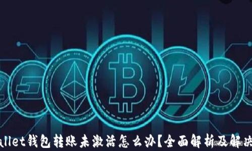 
tpWallet钱包转账未激活怎么办？全面解析及解决方案