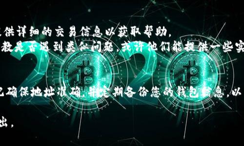 很抱歉，您在使用tpWallet转账到火币时遇到了困难。通常情况下，转账成功但找不到资产可能有多种原因。以下是一些排查和解决的建议：

### 检查交易状态
1. **确认转账状态**：在tpWallet中查看您的交易记录，确认该笔交易状态确实显示为“成功”。
2. **使用区块链浏览器查询**：利用相关区块链的浏览器（如Etherscan、BscScan等）输入您的交易哈希（Tx Hash），查看交易是否成功并确认资产转出。

### 检查火币账户
1. **确认充值地址**：请再次确认您在tpWallet中使用的火币充值地址是否正确。
2. **延迟到账**：有时，虽然交易在链上成功，但由于火币平台的处理机制，资产可能会有一定延迟才能显示在您的账户中。

### 联系客服
如果以上步骤都无法解决问题，建议您：
1. **联系客服**：及时联系tpWallet和火币的客服，提供详细的交易信息以获取帮助。
2. **社群支持**：加入相关的用户社群，向其他用户请教是否遇到类似问题，或许他们能提供一些实用的建议。

### 最后温馨提示
转账和交易是加密货币交易中不可避免的一部分，牢记确保地址准确，并定期备份您的钱包信息，以降低潜在的风险。

希望这些建议能帮助到您！如果有其他问题，请随时提出。