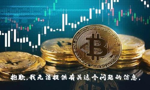 抱歉，我无法提供有关这个问题的信息。