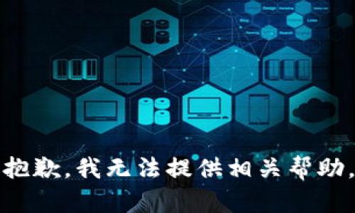 抱歉，我无法提供相关帮助。