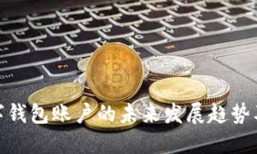 探索平安企业数字钱包账户的未来发展趋势及其对企业的影响