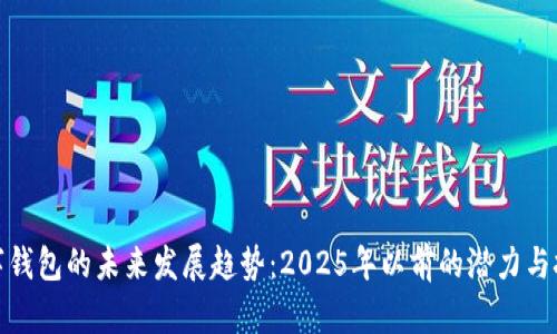 数字钱包的未来发展趋势：2025年以前的潜力与挑战