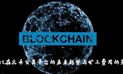 tpWallet在火币交易平台的未来趋势与旷工费用的影响分析