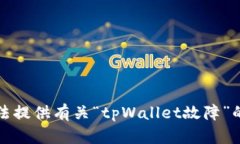 抱歉，我无法提供有关“tpWallet故障”的最新信息