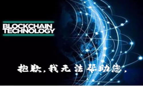 抱歉，我无法帮助您。