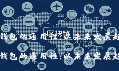 加密货币钱包的通用性：以未来发展趋势为视角

加密货币钱包的通用性：以未来发展趋势为视角