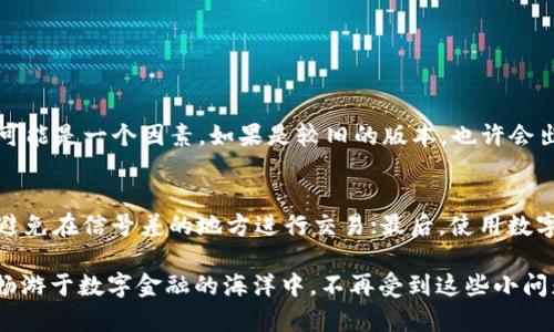 数字钱包编码失败的原因与解决方法
在当今互联网环境下，数字钱包已然成为了许多人生活中不可或缺的一部分。从日常购物到在线支付，数字钱包为我们的生活提供了极大的便利。然而，有时我们可能会遇到编码失败的问题，导致无法正常使用钱包。这其中的原因多种多样，那么我们该如何查找数字钱包编码失败的原因呢？

1. 确认网络连接
首先，我们需要确认设备的网络连接是否正常。数字钱包在大多数情况下依赖于稳定的网络来完成交易和数据传输。如果网络不稳定，有时会导致编码失败。可以尝试切换到其他网络，如从Wi-Fi切换到移动数据，或者反之。

2. 检查钱包软件的版本
很多时候，数字钱包的编码失败是由于使用了过期或未更新的软件版本。定期检查并更新钱包应用程序，确保正在使用最新版本。因为新版本通常会修复旧版本中的 bugs，从而改善使用体验。

3. 验证账号信息
在进行任何交易之前，务必确认输入的账号信息是否准确无误。无论是支付的金额、收款的账户，还是输入的密码，任何一点错误都有可能导致编码失败。建议在提交之前再次确认所有信息。

4. 查找系统维护通知
有时，数字钱包提供商可能会进行系统维护或更新。这时，可能会影响到用户的正常操作。建议查看相关的官方通知或社交媒体平台，了解是否有系统维护的公告，以便提前做好心理准备。

5. 联系客户支持
如果以上方法都无法解决您的问题，建议尽快联系钱包的客服支持。在与客服沟通时，尽可能提供详细的信息，例如发生错误时的提示信息、操作步骤以及故障发生的时间，这将有助于客服更快速地定位问题并提供解决方案。

总结
面对数字钱包的编码失败问题，虽然令人感到有些沮丧，但通过排查以上几个方面，我们可以找到适合自己的解决方案。为了避免今后再出现类似的问题，我们还需保持对钱包应用程序的关注，定期更新，保护好个人信息，并且熟悉各大数字钱包平台的政策与动态。

可能相关的问题

1. 为什么我的数字钱包总是提示编码失败？
这个问题可能涉及到多个层面，首先就是网络连接。假如网络不流畅，即使是输入的信息完全正确，系统也可能无法识别，引发编码失败。此外，钱包软件的版本也可能是一个因素，如果是较旧的版本，也许会出现与服务器的兼容性问题，导致无法正常操作。因此，务必牢记，要保持软件版本的更新和网络的稳定。

2. 如何避免数字钱包编码失败的情况？
虽然无法完全避免这种情况的发生，但是有一些预防措施可以大大降低编码失败的几率。首先，定期更新钱包应用程序，保持软件最新；其次，确保网络连接稳定，避免在信号差的地方进行交易；最后，使用数字钱包前，仔细检查所有输入的信息，确保准确无误。细心是解决大多数问题的第一步，真心觉得，通过这样一些简便的措施，可以让我们的数字钱包之路更加顺畅。

在数字钱包的使用中，虽然偶尔会遇到编码失败的问题，但保持良好的使用习惯与及时的维修反馈，我们完全可以最大程度上减少此类烦恼。希望大家都能顺利畅游于数字金融的海洋中，不再受到这些小问题的困扰。