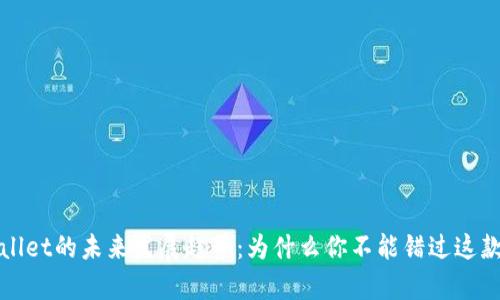 探索tpWallet的未来发展趋势：为什么你不能错过这款数字钱包