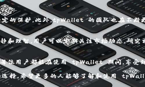 截至我最后的更新，tpWallet 作为一款数字货币钱包，已经支持多种不同的加密货币，包括 Fil 币（Filecoin）。Filecoin 是一种去中心化的存储网络，而 tpWallet 旨在提供安全、便捷的数字资产管理服务。

关于 tpWallet
tpWallet 是一个多链数字钱包，致力于提供用户友好的体验，允许用户安全地存储和管理他们的加密资产。tpWallet 支持多种主流区块链，包括以太坊、比特币、波卡等，能够满足不同用户的需求。随着区块链行业的发展，tpWallet 不断进行迭代和更新，以支持更多的加密货币和功能。

Filecoin（FIL）简介
Filecoin 是由 Protocol Labs 开发的去中心化存储网络。它的目标是通过区块链技术实现对数据存储市场的开放和去中心化。用户可以通过 Filecoin 网络提供存储空间，并获得奖励；同样，用户也可以通过支付 FIL 代币获取存储服务。自其推出以来，Filecoin 一直受到广泛关注，并被视为区块链技术实际应用的一个重要案例。

tpWallet与Filecoin的整合
tpWallet 支持 Filecoin 对于希望在去中心化存储生态中获得更好体验的用户来说，是一个相对理想的选择。通过 tpWallet，用户可以便捷地管理他们的 FIL 代币，进行转账、存储和查看交易历史等操作。

tpWallet支持FIL币的优势
支持 FIL 币的 tpWallet 让用户能够轻松参与 Filecoin 网络，享受其去中心化存储的优势。用户通过这个钱包，不仅可以方便地进行交易，而且还能参与到 Filecoin 的生态中去，比如提供存储空间，进而获得 FIL 的奖励。这种参与感和收益潜力让用户更积极地投入到这一新兴领域。

如何使用tpWallet管理FIL币
在 tpWallet 中管理 FIL 币相对简单。用户只需要下载并安装 tpWallet，然后创建或导入钱包，接着便可以通过钱包地址进行 FIL 的接收和转账。此外，用户还能随时查看自己的 FIL 余额和交易记录，确保每一笔交易都能够透明可追溯。

可能出现的问题及解答

问题一：tpWallet 是否安全？
这是许多用户在选择数字钱包时最关心的问题之一。首先，tpWallet 采用了多重安全措施，包括私钥加密和助记词备份功能，这为用户的资产提供了一定的保护。此外，tpWallet 的团队也在不断更新和改进钱包的安全性，以防范潜在的安全威胁。尽管没有任何钱包可以做到百分之百的安全，但 tpWallet 在业界的口碑和安全性上是值得信赖的。

问题二：如何应对显著的市场波动？
数字货币市场本身就充满了波动，这也是其吸引投资者的原因之一。对于使用 tpWallet 管理 FIL 代币的用户来说，面对市场波动最重要的是保持冷静和理智。用户可以定期关注市场动态，研究相关的市场趋势，同时设置止损点和目标价位来规避风险。在这种情况下，对于初学者来说，学习一些基础的持币策略非常有必要。

总结
总体而言，tpWallet 支持 FIL 币为用户提供了一种便捷的管理方式。随着去中心化存储需求的不断增长，Filecoin 的未来发展前景也备受期待。希望每位用户都能在使用 tpWallet 期间，享受到安全、便捷的数字资产管理体验，并在这个快速发展的市场中找到自己的位置。

真心觉得，选择一个合适的钱包对于投资者来说至关重要，因为它直接影响到用户的资产安全和使用体验。tpWallet 的出现，确实给了我们一个不错的选择。希望更多的人能够了解和使用 tpWallet，同时享受加密货币带来的便利与财富增长的可能性。