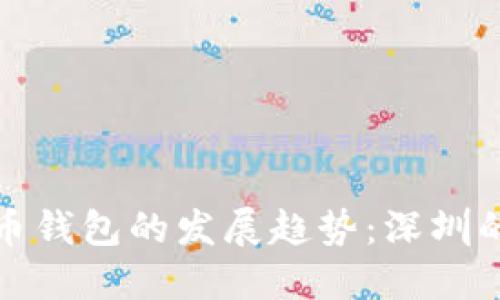 未来数字货币钱包的发展趋势：深圳的创新与机遇