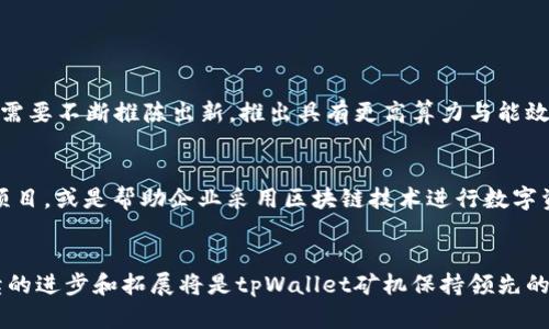 xiaotitpWallet 矿机的未来发展趋势与市场前景/xiaoti
tpWallet, 矿机, 区块链, 加密货币/guanjianci

引言
当我们谈论加密货币的时候，矿机无疑是一个绕不过去的话题。而在众多矿机品牌中，tpWallet矿机以其独特的技术与市场定位而备受关注。未来几年，随着区块链技术的快速发展和加密货币市场的不断演变，tpWallet矿机将如何占据重要位置？这不仅涉及到技术的进步，也关乎整个加密生态的变化。

tpWallet矿机概述
tpWallet矿机作为一种高效的加密货币挖矿设备，专注于提升挖矿效率以及降低能耗。其设计理念始终围绕着用户需求而展开，致力于为加密货币爱好者提供一种便捷、经济的挖矿方式。tpWallet矿机不仅仅是加密数字资产的工具，更是一个连接用户与区块链世界的桥梁。

市场趋势分析
随着越来越多的人认识到区块链技术的潜力，矿机市场的未来发展也变得愈加亮眼。根据市场研究公司发布的数据显示，预计到2025年，全球矿机市场的规模将增长至数十亿美元。tpWallet矿机凭借其优越的性能和良好的用户体验，必将在这一趋势中占据积极的一席之地。

技术创新推动发展的动力
技术始终是推动矿机发展的核心动力。tpWallet矿机在技术创新方面不断探索，包括算法的、硬件的升级以及能效的提高。例如，与传统矿机相比，tpWallet矿机采用更先进的ASIC芯片技术，能够在同等电力消耗下实现更高的算力。这无疑会吸引更多矿工投资这款产品，并在激烈的市场竞争中脱颖而出。

生态环境对矿机市场的影响
在全球范围内，环保已经成为各个行业的主题，加密货币的挖矿行为不例外。tpWallet矿机的设计不仅追求高效挖矿，同时也注重降低碳排放，符合可持续发展的潮流。通过引入绿色能源方案，矿机的能耗将减少，这使得tpWallet矿机在众多竞争对手中显得更具吸引力。这一点也将在未来影响用户购买决策。

用户体验与市场反馈
每一款成功的产品，背后都有其忠实的用户群。tpWallet矿机的用户体验十分重要，这直接影响到了市场反馈。许多用户表示，tpWallet矿机在使用过程中简单易操作，用户界面友好。同时，快速的售后服务让他们感受到品牌的责任感与信任感。这种良好的用户体验无疑为tpWallet矿机的口碑传播奠定了基础。

竞争环境与市场定位
在矿机行业，竞争是无处不在的。tpWallet矿机的竞争对手众多，其中包括一些历史悠久的品牌。面临的挑战并不仅仅是技术层面的竞争，更有品牌影响力与市场占有率的比拼。然而，tpWallet矿机凭借其独特的市场定位和创新的技术，能够在竞争中找到自己的定位。未来，随着品牌的进一步推广，其市场份额也将实现稳步提升。

经济环境对矿机行业的影响
经济环境的变化对加密货币行业有着直接的影响。在经济增长放缓或不确定性加大的背景下，投资者的信心也会受到影响。尽管如此，对于矿机的需求依然存在，尤其是一些早已进入市场的矿工。tpWallet矿机凭借其性价比优势，能够迎合市场需求，持续吸引投资者的瞩目。

未来的市场展望
总的来说，tpWallet矿机在未来市场的发展前景广阔。随着区块链技术和加密货币的逐渐成熟，矿机的需求会不断增加，tpWallet矿机有可能成为市场的主要推手之一。然而，持续的技术创新和用户体验的提升，将是维持这一趋势的关键。同时，品牌的建设也不能忽视，这将直接影响产品的竞争力。

相关问题探讨

问题1：tpWallet矿机在市场上的最大挑战是什么？
市场竞争是tpWallet矿机面临的最大挑战。在加密货币矿机领域，许多大品牌已经建立了强大的市场地位，科技也是日新月异。为了维持竞争优势，tpWallet需要不断推陈出新，推出具有更高算力与能效的新产品。同时，品牌影响力的增强也是重中之重，如何建立良好的用户口碑和强有力的市场营销策略，将是他们必须面对的课题。

问题2：tpWallet未来是否会拓展更多的使用场景？
真心觉得，tpWallet矿机有着很大的潜力去拓展更多的使用场景。除了传统的加密货币挖矿，未来可能会有跨界合作的机会，例如参与去中心化金融（DeFi）项目，或是帮助企业采用区块链技术进行数字资产管理。这种多样化的发展将极大地提升tpWallet的市场价值和用户使用体验，使其不再局限于单一的挖矿角色，而是向更广泛的区块链生态系统中延伸。

结论
总而言之，tpWallet矿机在未来的加密货币市场中前景广阔，凭借其技术创新、用户体验和环保理念，必将在未来的发展中谱写新篇章。面对竞争与挑战，持续的进步和拓展将是tpWallet矿机保持领先的关键。我们作为用户，自然期待着tpWallet能为我们带来更多的惊喜与价值！