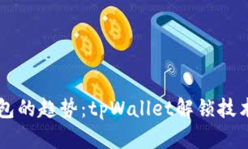 未来数字钱包的趋势：tpWallet解锁技术的全面剖析