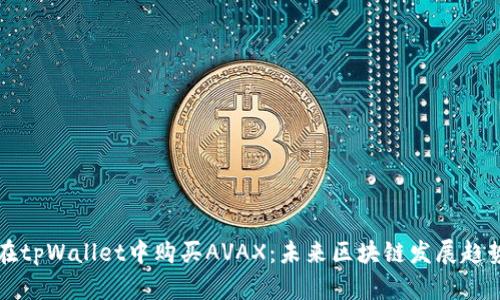 如何在tpWallet中购买AVAX：未来区块链发展趋势解析