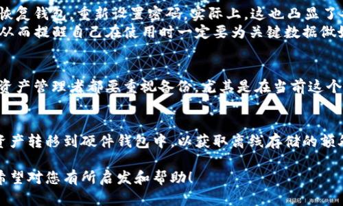 关于“tpWallet清除后能找回来吗”的问题，许多人在使用数字钱包或加密货币钱包时可能都会有这样的疑虑。下面我将详细介绍这一主题，并探讨一些相关的问题，希望能给您提供有效的信息。

tpWallet简介
tpWallet是一款流行的数字钱包，用户可以在其中存储和管理各种加密货币。它的界面友好，功能强大，适合从初学者到资深用户的各种需求。用户在tpWallet上可以轻松进行交易、查看余额以及管理资产等。

tpWallet的清除操作
在使用tpWallet时，有时由于某些原因，用户可能需要清除钱包数据。这可能是因为应用程序出现故障，需要重新安装，或者用户想要释放内存空间。无论出于何种原因，清除钱包数据通常意味着删除应用本地存储的所有内容，包括账户信息、密码、币种余额等。

清除后能否找回数据
如果您已经清除了tpWallet的数据，能否找回取决于多个因素。
首先，_重要的是要确认您是否在清除钱包数据之前备份了钱包信息_。tpWallet通常会提供备份功能，用户可以将助记词、私钥等信息备份到安全的位置。如果您有备份，那么清除后通过导入备份，可以轻松恢复钱包及其内容。
其次，如果没有备份，清除后找回数据的可能性就非常小了。大部分数字钱包设计的初衷是为了保护用户的隐私和资产安全，因此，一旦清除数据，应用内部存储的内容将无法恢复。在这种情况下，您将失去钱包里所有存储的资产，真心觉得这是一个非常遗憾的情况。

可能相关的问题

h4问题一：如何备份tpWallet以避免数据丢失？/h4
备份tpWallet是确保您资产安全的一个关键步骤。一般来说，tpWallet提供了助记词或私钥的生成和备份功能。在首次创建钱包时，您应该会看到系统提示您记录助记词。建议您将该助记词抄写下来，存放在安全的地方，_例如保险箱或其他安全的离线设备中_。
在有了助记词后，您可以随时通过输入助记词来恢复钱包。请记住，助记词非常重要，任何人只要有了助记词，便可以访问您的钱包，转移您的资产。因此，应妥善保管，勿随意外泄。

h4问题二：如果忘记了tpWallet的密码该如何处理？/h4
忘记tpWallet的密码是很多用户都会面临的困惑之一。值得庆幸的是，如果您在创建钱包时备份了助记词，那么您就可以通过这些助记词恢复钱包，重新设置密码。实际上，这也凸显了备份的重要性。真心觉得，保持良好的备份习惯真的是每个钱包用户都应该具备的素养。
如果没有备份助记词，则找回密码的难度会很大。通常，数字钱包并不会提供找回密码的功能，主要是出于安全考虑。用户需要牢记这一点，从而提醒自己在使用时一定要为关键数据做好备份。

总结
tpWallet清除后能否找回来，关键在于您是否做好了备份。良好的备份习惯可以为您在不小心操作后保留重要的信息。真心建议每个数字资产管理者都要重视备份，尤其是在当前这个数字钱包越来越普及的时代。希望这些信息能对您有所帮助，更希望您能顺利管理自己的资产，确保不会因为误操作而失去任何宝贵数据。

额外建议
除了定期备份外，我们还建议定期检查您钱包里的安全设置，保持应用的更新，以防止因安全漏洞导致资产损失。此外，也可以考虑将部分资产转移到硬件钱包中，以获取离线存储的额外安全保障。

这样的一段内容，不仅能解决用户的疑问，而且强调了数据备份的重要性，同时提供了额外的安全操作建议，增加了文章的深度与实用性。希望对您有所启发和帮助！