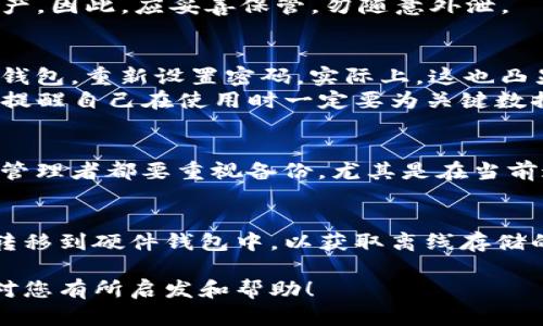 关于“tpWallet清除后能找回来吗”的问题，许多人在使用数字钱包或加密货币钱包时可能都会有这样的疑虑。下面我将详细介绍这一主题，并探讨一些相关的问题，希望能给您提供有效的信息。

tpWallet简介
tpWallet是一款流行的数字钱包，用户可以在其中存储和管理各种加密货币。它的界面友好，功能强大，适合从初学者到资深用户的各种需求。用户在tpWallet上可以轻松进行交易、查看余额以及管理资产等。

tpWallet的清除操作
在使用tpWallet时，有时由于某些原因，用户可能需要清除钱包数据。这可能是因为应用程序出现故障，需要重新安装，或者用户想要释放内存空间。无论出于何种原因，清除钱包数据通常意味着删除应用本地存储的所有内容，包括账户信息、密码、币种余额等。

清除后能否找回数据
如果您已经清除了tpWallet的数据，能否找回取决于多个因素。
首先，_重要的是要确认您是否在清除钱包数据之前备份了钱包信息_。tpWallet通常会提供备份功能，用户可以将助记词、私钥等信息备份到安全的位置。如果您有备份，那么清除后通过导入备份，可以轻松恢复钱包及其内容。
其次，如果没有备份，清除后找回数据的可能性就非常小了。大部分数字钱包设计的初衷是为了保护用户的隐私和资产安全，因此，一旦清除数据，应用内部存储的内容将无法恢复。在这种情况下，您将失去钱包里所有存储的资产，真心觉得这是一个非常遗憾的情况。

可能相关的问题

h4问题一：如何备份tpWallet以避免数据丢失？/h4
备份tpWallet是确保您资产安全的一个关键步骤。一般来说，tpWallet提供了助记词或私钥的生成和备份功能。在首次创建钱包时，您应该会看到系统提示您记录助记词。建议您将该助记词抄写下来，存放在安全的地方，_例如保险箱或其他安全的离线设备中_。
在有了助记词后，您可以随时通过输入助记词来恢复钱包。请记住，助记词非常重要，任何人只要有了助记词，便可以访问您的钱包，转移您的资产。因此，应妥善保管，勿随意外泄。

h4问题二：如果忘记了tpWallet的密码该如何处理？/h4
忘记tpWallet的密码是很多用户都会面临的困惑之一。值得庆幸的是，如果您在创建钱包时备份了助记词，那么您就可以通过这些助记词恢复钱包，重新设置密码。实际上，这也凸显了备份的重要性。真心觉得，保持良好的备份习惯真的是每个钱包用户都应该具备的素养。
如果没有备份助记词，则找回密码的难度会很大。通常，数字钱包并不会提供找回密码的功能，主要是出于安全考虑。用户需要牢记这一点，从而提醒自己在使用时一定要为关键数据做好备份。

总结
tpWallet清除后能否找回来，关键在于您是否做好了备份。良好的备份习惯可以为您在不小心操作后保留重要的信息。真心建议每个数字资产管理者都要重视备份，尤其是在当前这个数字钱包越来越普及的时代。希望这些信息能对您有所帮助，更希望您能顺利管理自己的资产，确保不会因为误操作而失去任何宝贵数据。

额外建议
除了定期备份外，我们还建议定期检查您钱包里的安全设置，保持应用的更新，以防止因安全漏洞导致资产损失。此外，也可以考虑将部分资产转移到硬件钱包中，以获取离线存储的额外安全保障。

这样的一段内容，不仅能解决用户的疑问，而且强调了数据备份的重要性，同时提供了额外的安全操作建议，增加了文章的深度与实用性。希望对您有所启发和帮助！